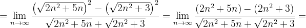 \dpi{120} =\lim_{n \to \infty }\frac{\left (\sqrt{2n^{2}+5n} \right )^{2}-\left (\sqrt{2n^{2}+3} \right )^{2}}{\sqrt{2n^{2}+5n}+\sqrt{2n^{2}+3}}=\lim_{n \to \infty }\frac{\left (2n^{2}+5n \right )-\left (2n^{2}+3 \right )}{\sqrt{2n^{2}+5n}+\sqrt{2n^{2}+3}}=